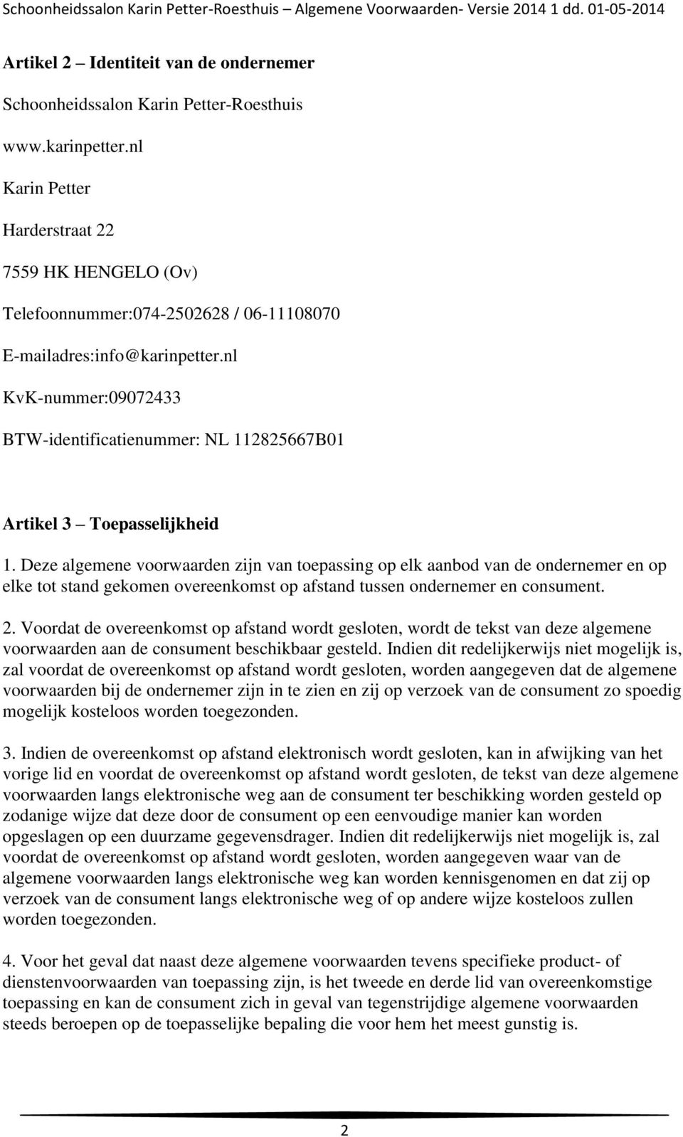 nl KvK-nummer:09072433 BTW-identificatienummer: NL 112825667B01 Artikel 3 Toepasselijkheid 1.