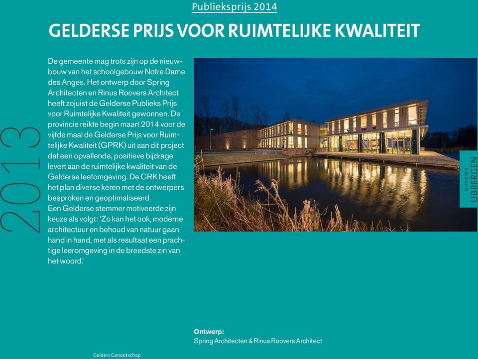 De provincie reikte begin maart 2014 voor de vijfde maal de Gelderse Prijs voor Ruimtelijke Kwaliteit (GPRK) uit aan dit project dat een opvallende, positieve bijdrage levert aan de ruimtelijke