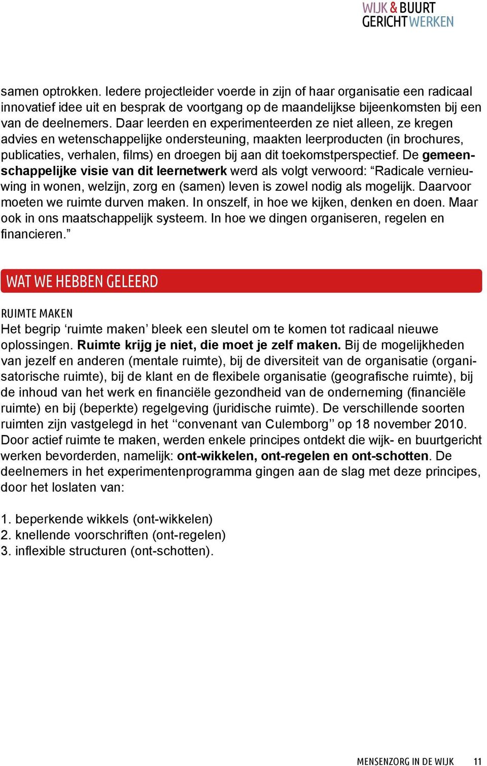 Daar leerden en experimenteerden ze niet alleen, ze kregen advies en wetenschappelijke ondersteuning, maakten leerproducten (in brochures, publicaties, verhalen, films) en droegen bij aan dit