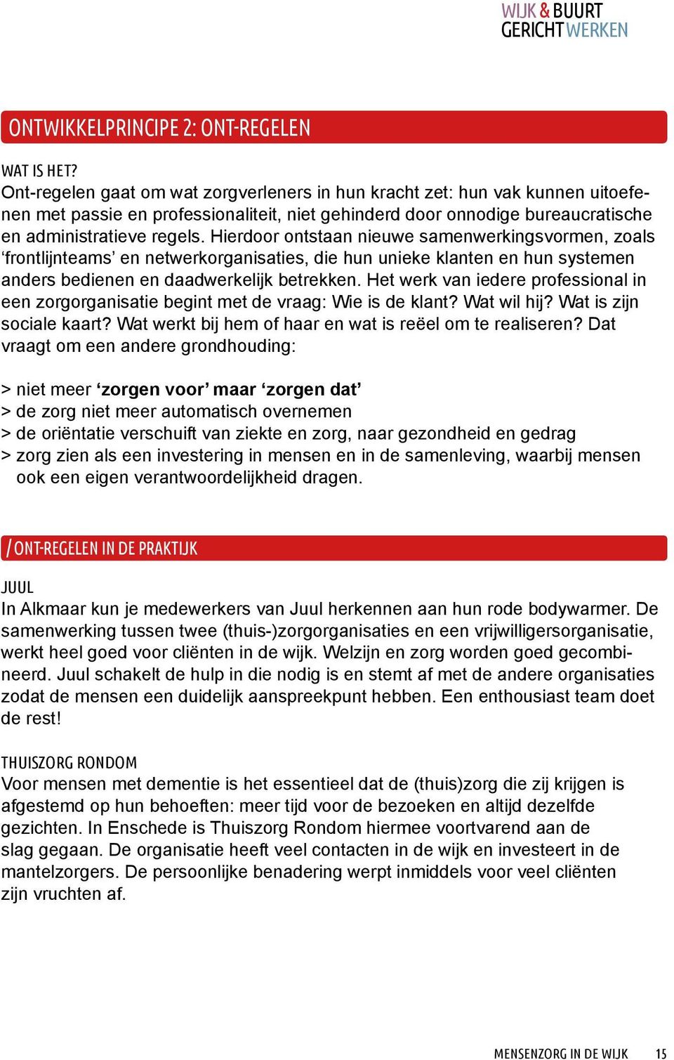 Hierdoor ontstaan nieuwe samenwerkingsvormen, zoals frontlijnteams en netwerkorganisaties, die hun unieke klanten en hun systemen anders bedienen en daadwerkelijk betrekken.