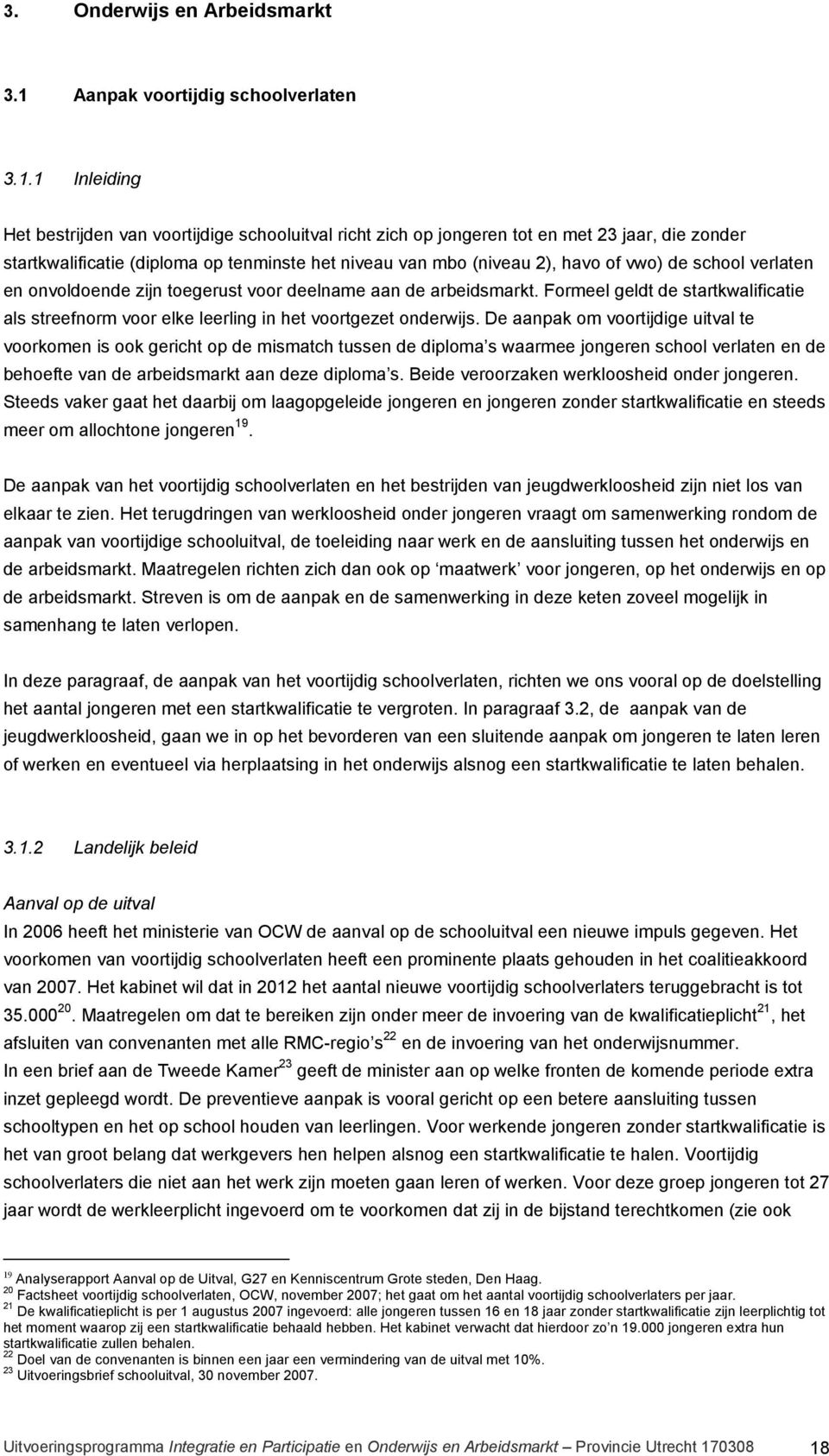 1 Inleiding Het bestrijden van voortijdige schooluitval richt zich op jongeren tot en met 23 jaar, die zonder startkwalificatie (diploma op tenminste het niveau van mbo (niveau 2), havo of vwo) de