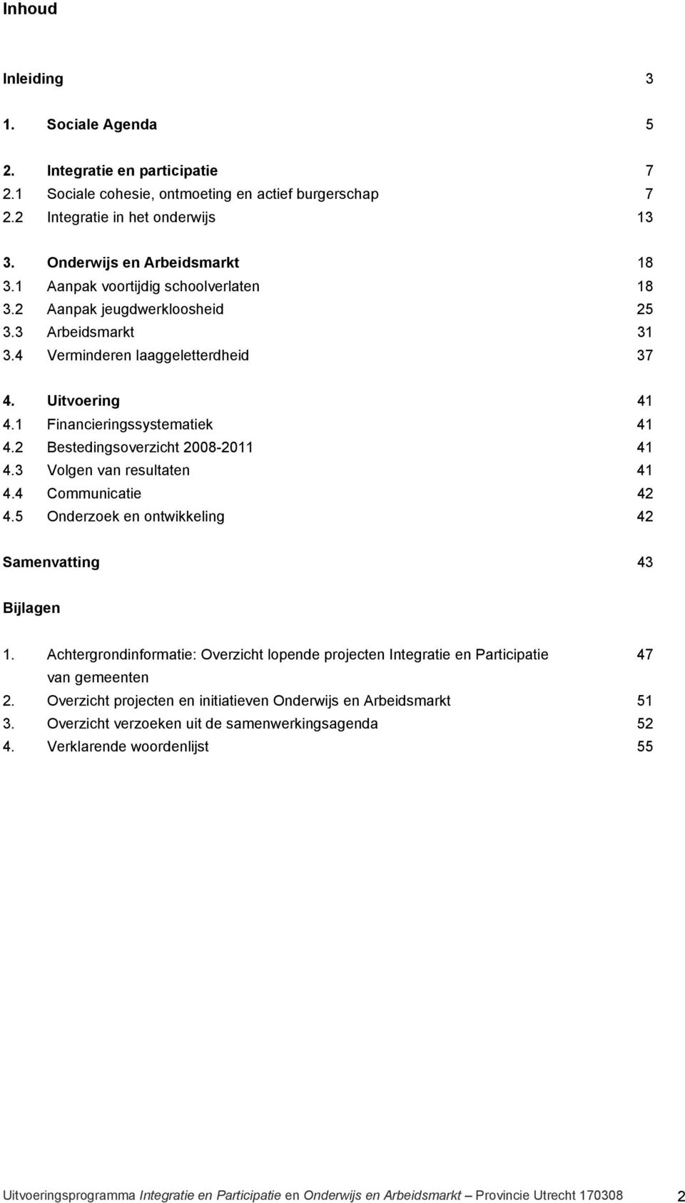 2 Bestedingsoverzicht 2008-2011 41 4.3 Volgen van resultaten 41 4.4 Communicatie 42 4.5 Onderzoek en ontwikkeling 42 Samenvatting 43 Bijlagen 1.