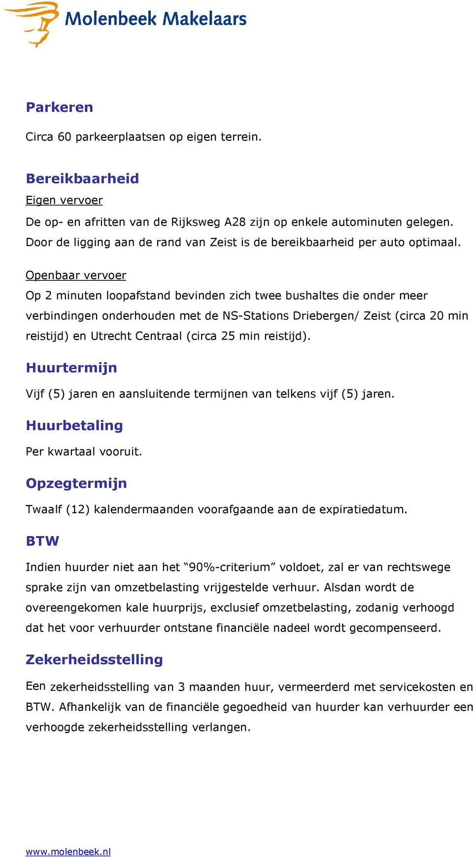 Openbaar vervoer Op 2 minuten loopafstand bevinden zich twee bushaltes die onder meer verbindingen onderhouden met de NS-Stations Driebergen/ Zeist (circa 20 min reistijd) en Utrecht Centraal (circa