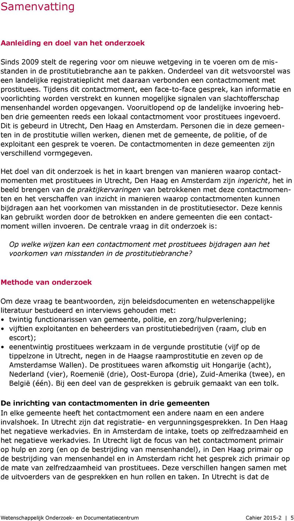 Tijdens dit contactmoment, een face-to-face gesprek, kan informatie en voorlichting worden verstrekt en kunnen mogelijke signalen van slachtofferschap mensenhandel worden opgevangen.