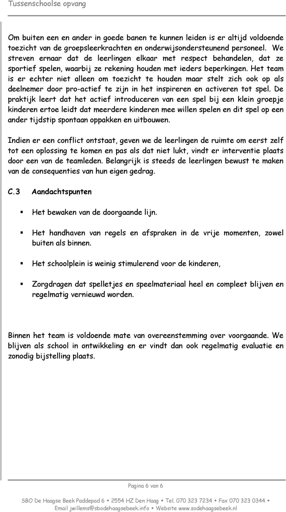 Het team is er echter niet alleen om toezicht te houden maar stelt zich ook op als deelnemer door pro-actief te zijn in het inspireren en activeren tot spel.