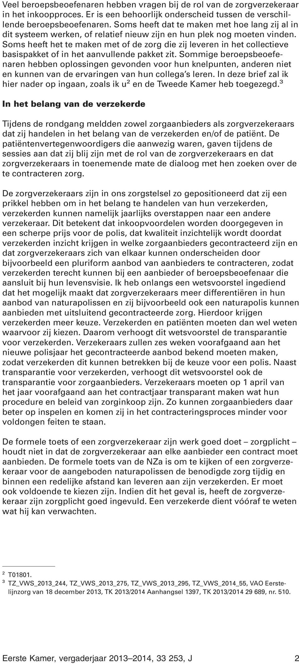 Soms heeft het te maken met of de zorg die zij leveren in het collectieve basispakket of in het aanvullende pakket zit.