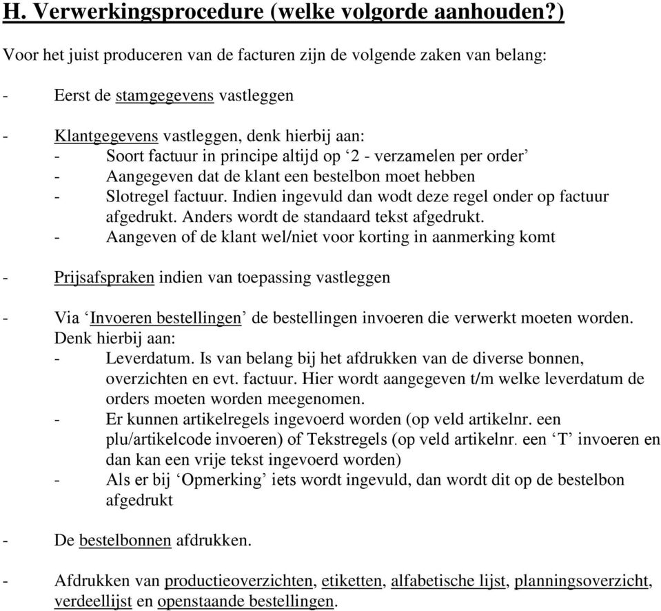 - verzamelen per order - Aangegeven dat de klant een bestelbon moet hebben - Slotregel factuur. Indien ingevuld dan wodt deze regel onder op factuur afgedrukt.