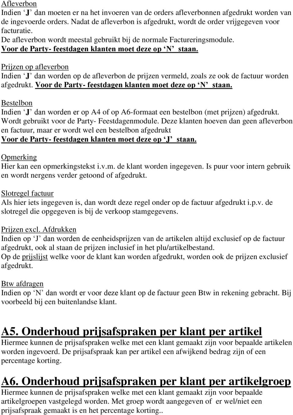 Prijzen op afleverbon Indien J dan worden op de afleverbon de prijzen vermeld, zoals ze ook de factuur worden afgedrukt. Voor de Party- feestdagen klanten moet deze op N staan.