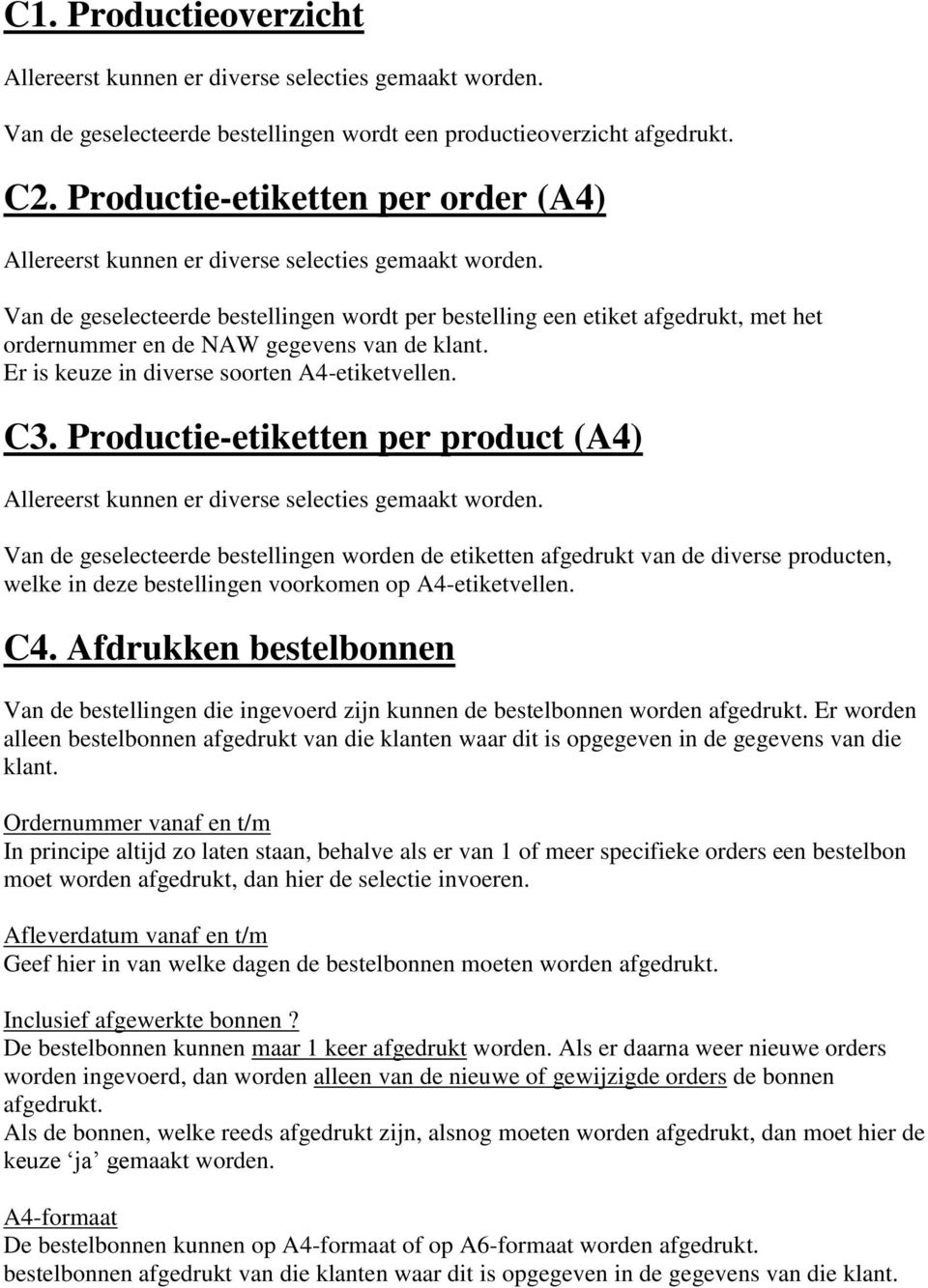 Van de geselecteerde bestellingen wordt per bestelling een etiket afgedrukt, met het ordernummer en de NAW gegevens van de klant. Er is keuze in diverse soorten A4-etiketvellen. C3.