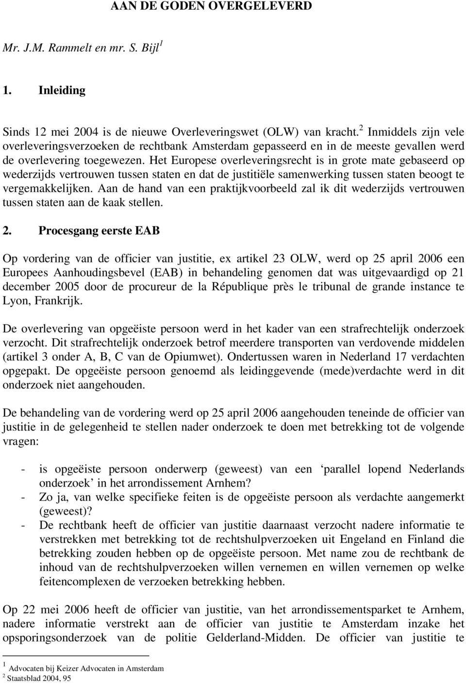 Het Europese overleveringsrecht is in grote mate gebaseerd op wederzijds vertrouwen tussen staten en dat de justitiële samenwerking tussen staten beoogt te vergemakkelijken.