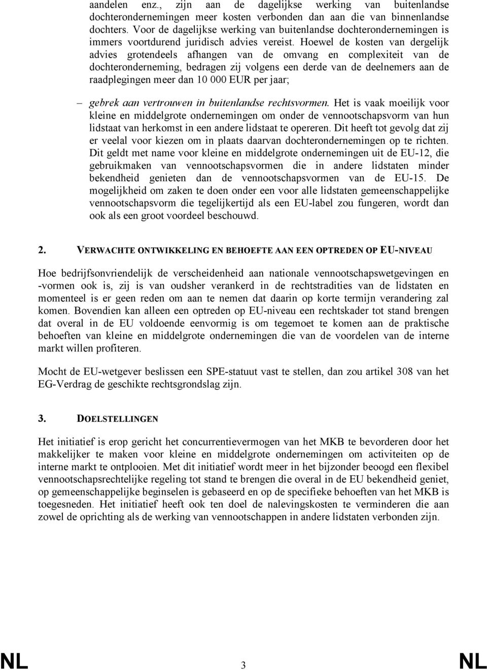 Hoewel de kosten van dergelijk advies grotendeels afhangen van de omvang en complexiteit van de dochteronderneming, bedragen zij volgens een derde van de deelnemers aan de raadplegingen meer dan 10