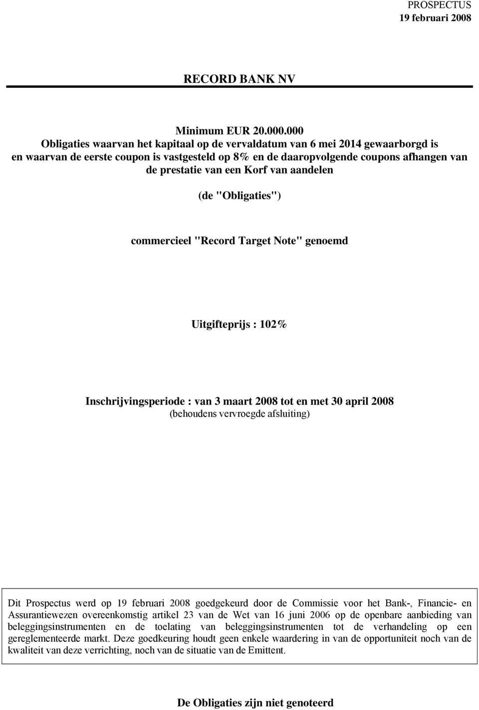 Korf van aandelen (de "Obligaties") commercieel "Record Target Note" genoemd Uitgifteprijs : 102% Inschrijvingsperiode : van 3 maart 2008 tot en met 30 april 2008 (behoudens vervroegde afsluiting)