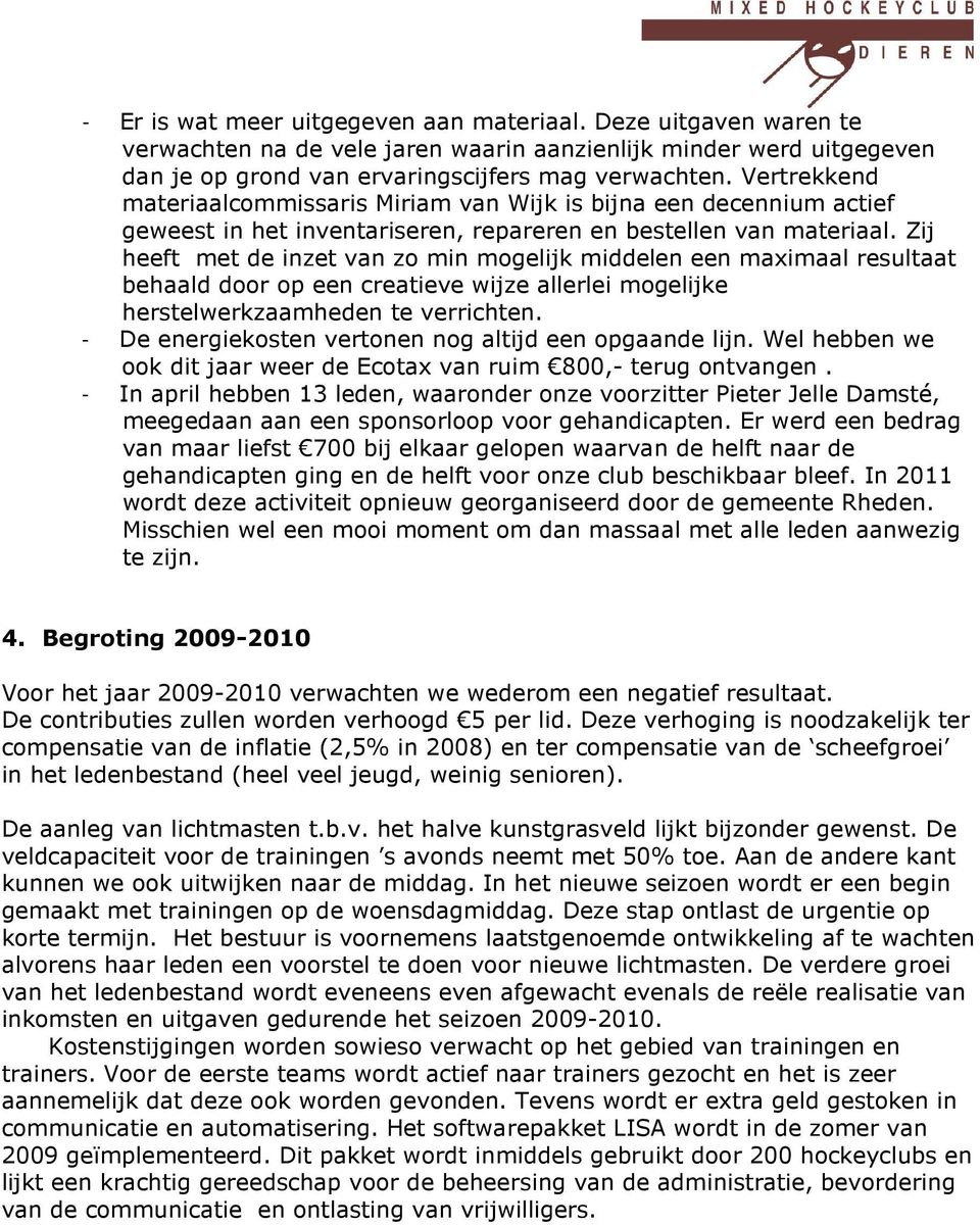 Zij heeft met de inzet van zo min mogelijk middelen een maximaal resultaat behaald door op een creatieve wijze allerlei mogelijke herstelwerkzaamheden te verrichten.