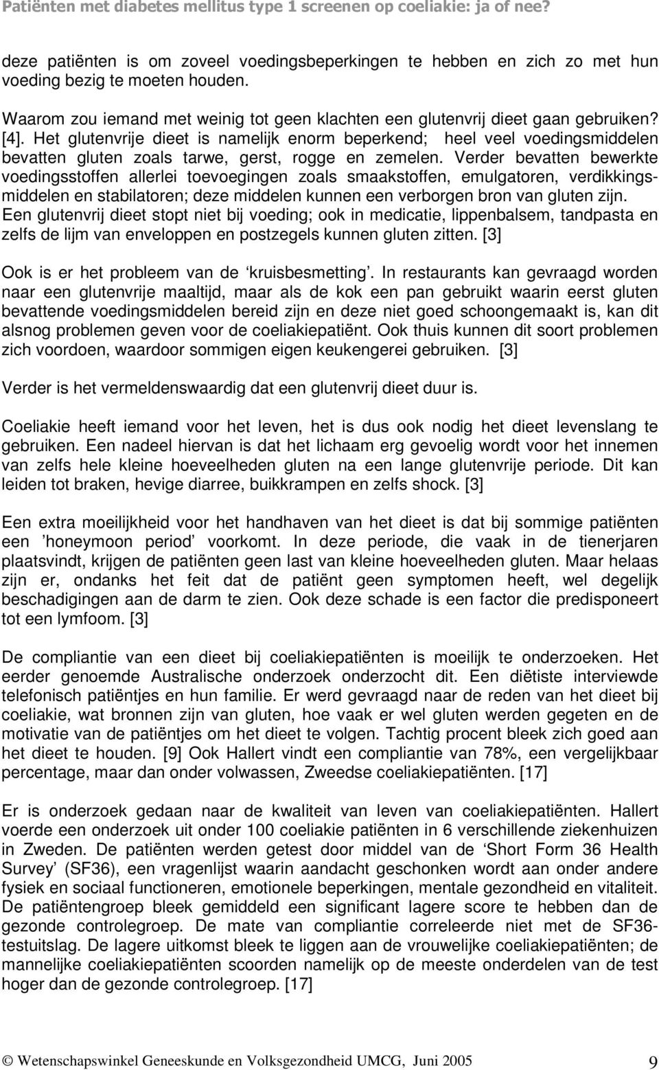 Verder bevatten bewerkte voedingsstoffen allerlei toevoegingen zoals smaakstoffen, emulgatoren, verdikkingsmiddelen en stabilatoren; deze middelen kunnen een verborgen bron van gluten zijn.