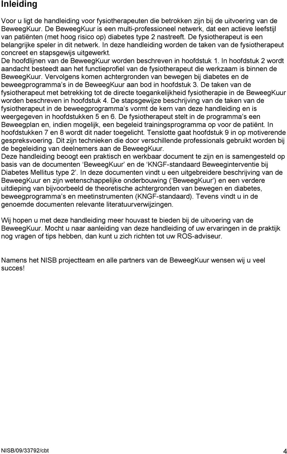 In deze handleiding worden de taken van de fysiotherapeut concreet en stapsgewijs uitgewerkt. De hoofdlijnen van de BeweegKuur worden beschreven in hoofdstuk 1.