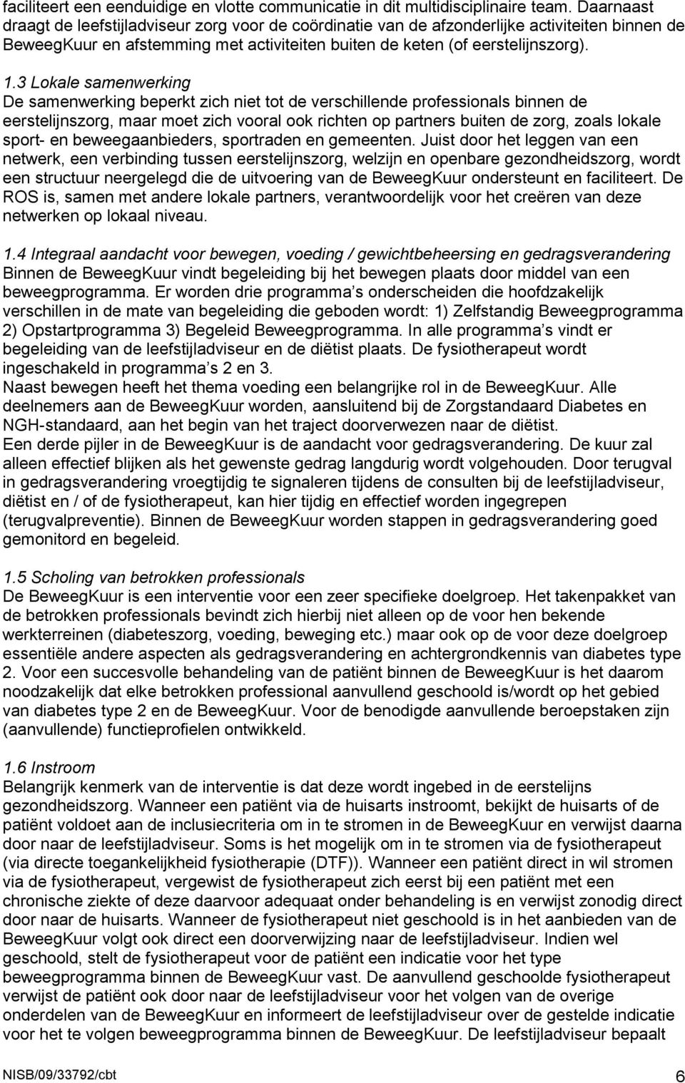 3 Lokale samenwerking De samenwerking beperkt zich niet tot de verschillende professionals binnen de eerstelijnszorg, maar moet zich vooral ook richten op partners buiten de zorg, zoals lokale sport-