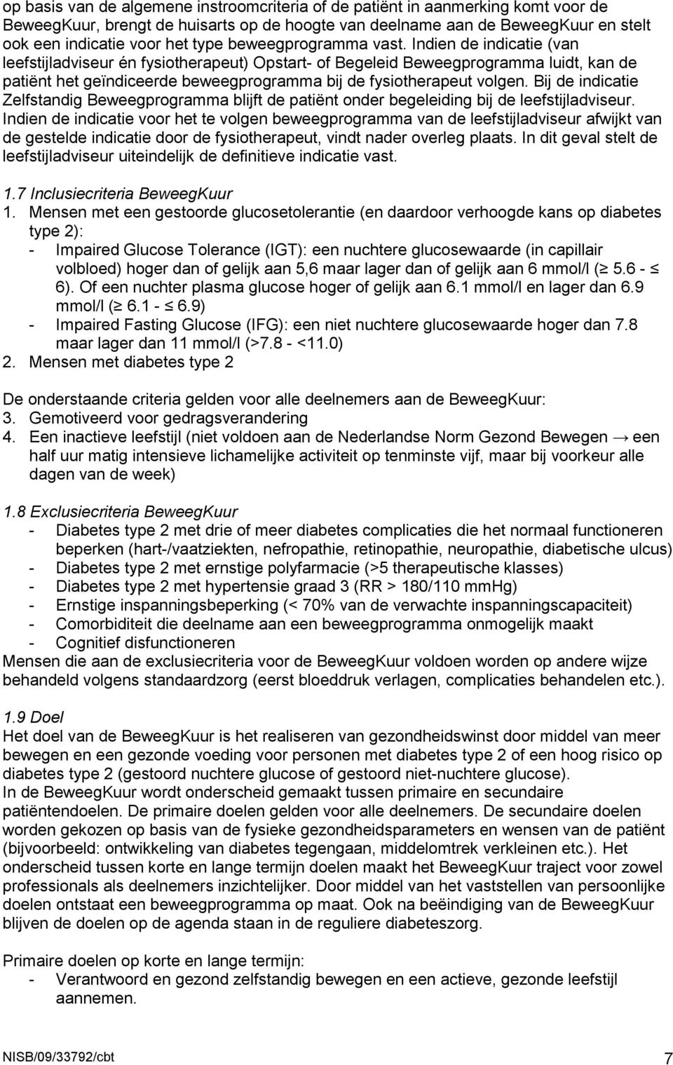 Indien de indicatie (van leefstijladviseur én fysiotherapeut) Opstart- of Begeleid Beweegprogramma luidt, kan de patiënt het geïndiceerde beweegprogramma bij de fysiotherapeut volgen.