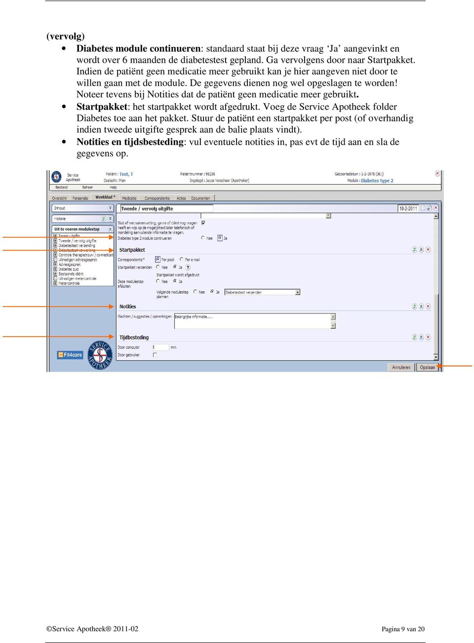 Noteer tevens bij Notities dat de patiënt geen medicatie meer gebruikt. Startpakket: het startpakket wordt afgedrukt. Voeg de Service Apotheek folder Diabetes toe aan het pakket.