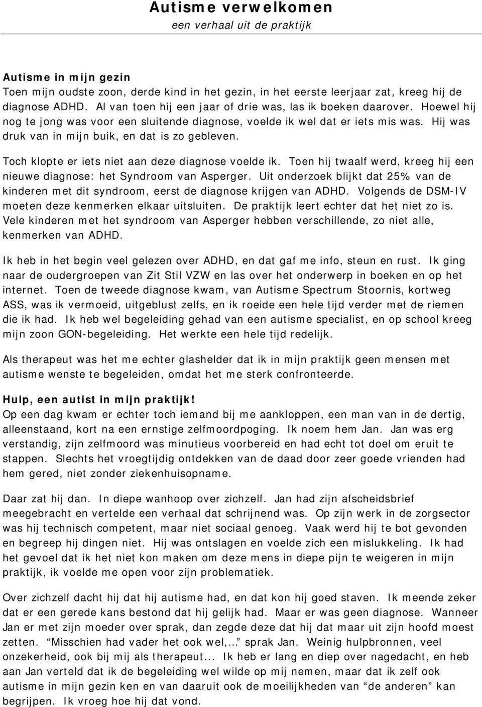 Hij was druk van in mijn buik, en dat is zo gebleven. Toch klopte er iets niet aan deze diagnose voelde ik. Toen hij twaalf werd, kreeg hij een nieuwe diagnose: het Syndroom van Asperger.