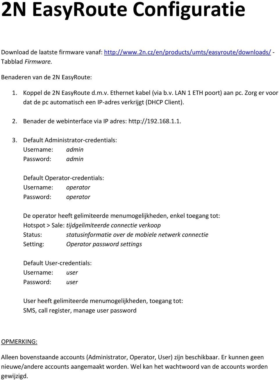 Default Administrator credentials: Username: admin Password: admin Default Operator credentials: Username: operator Password: operator De operator heeft gelimiteerde menumogelijkheden, enkel toegang