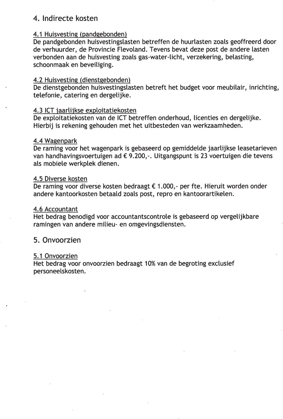 2 Huisvesting (dienstgebonden) De dienstgebonden huisvestingslasten betreft het budget voor meubilair, inrichting, telefonie, catering en dergelijke. 4.