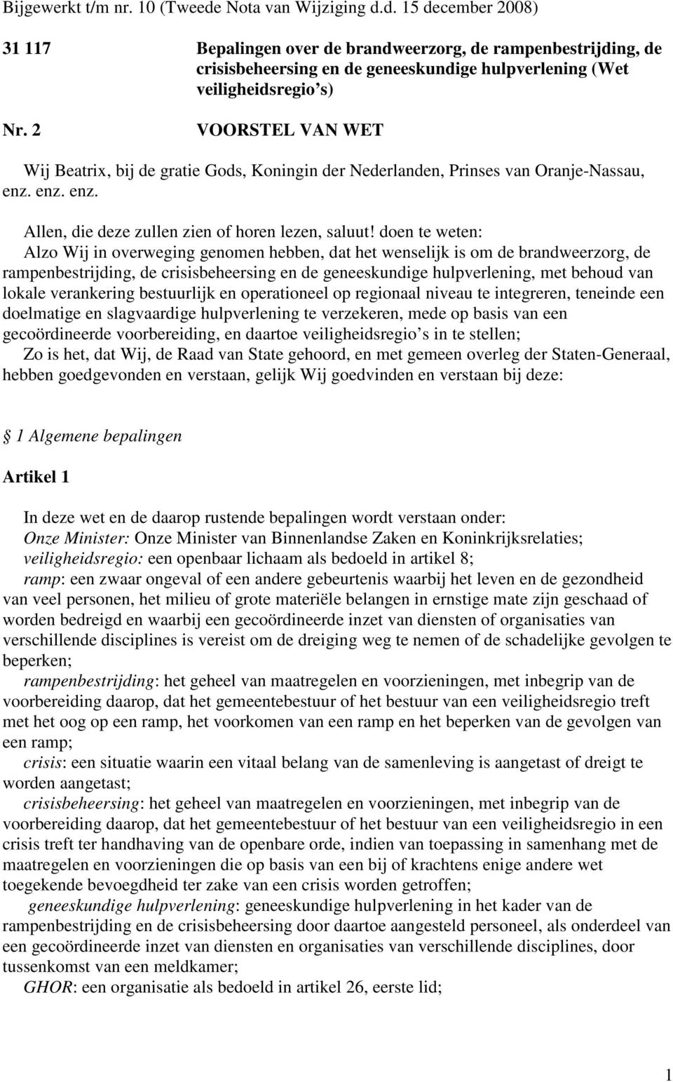 doen te weten: Alzo Wij in overweging genomen hebben, dat het wenselijk is om de brandweerzorg, de rampenbestrijding, de crisisbeheersing en de geneeskundige hulpverlening, met behoud van lokale