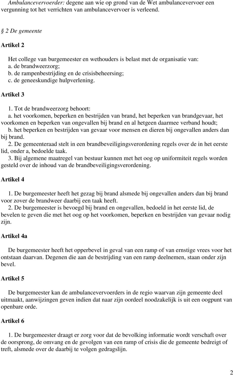 de geneeskundige hulpverlening. Artikel 3 1. Tot de brandweerzorg behoort: a.