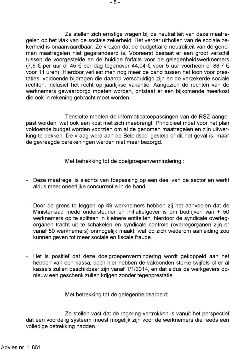 Vooreerst bestaat er een groot verschil tussen de voorgestelde en de huidige forfaits voor de gelegenheidswerknemers (7,5 per uur of 45 per dag tegenover 44,04 voor 5 uur voorheen of 88,7 voor 11