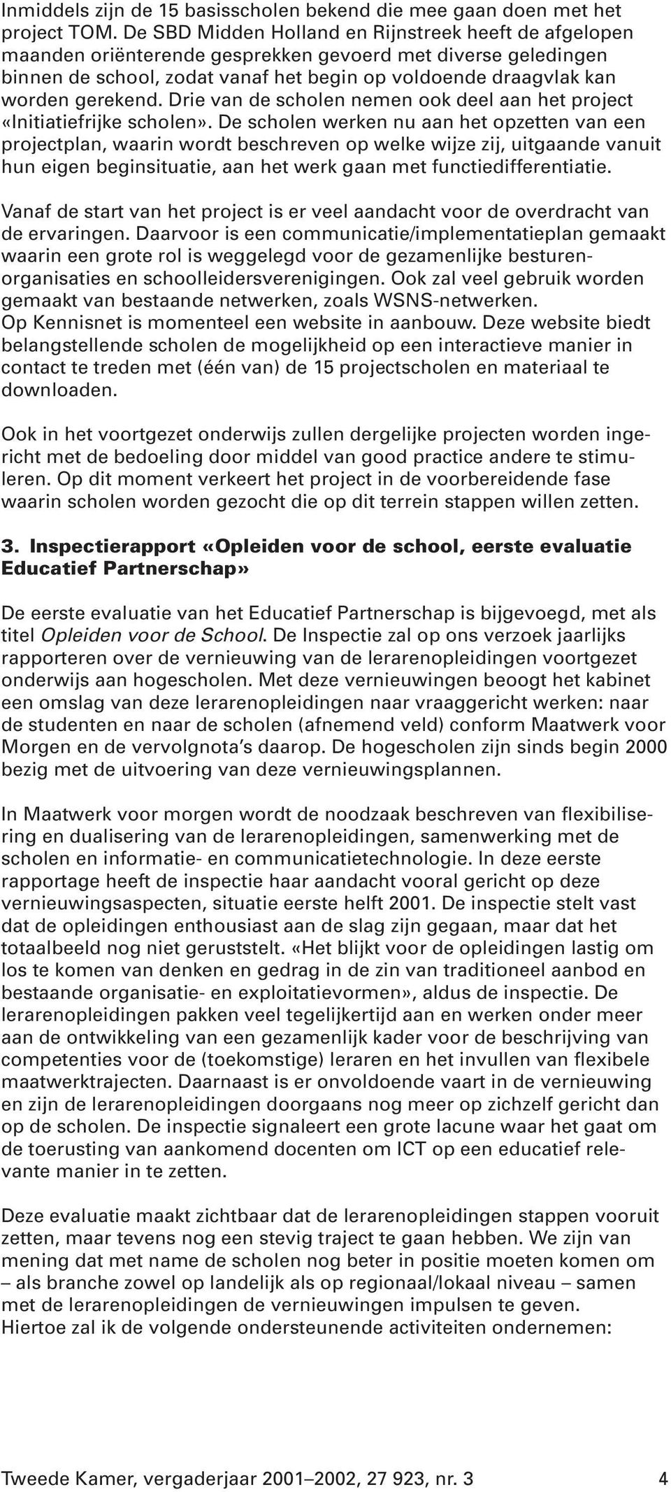 gerekend. Drie van de scholen nemen ook deel aan het project «Initiatiefrijke scholen».