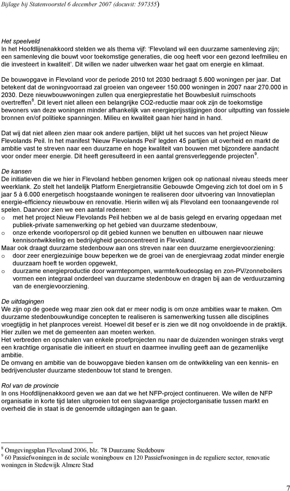 Dat betekent dat de woningvoorraad zal groeien van ongeveer 150.000 woningen in 2007 naar 270.000 in 2030. Deze nieuwbouwwoningen zullen qua energieprestatie het Bouwbesluit ruimschoots overtreffen 8.