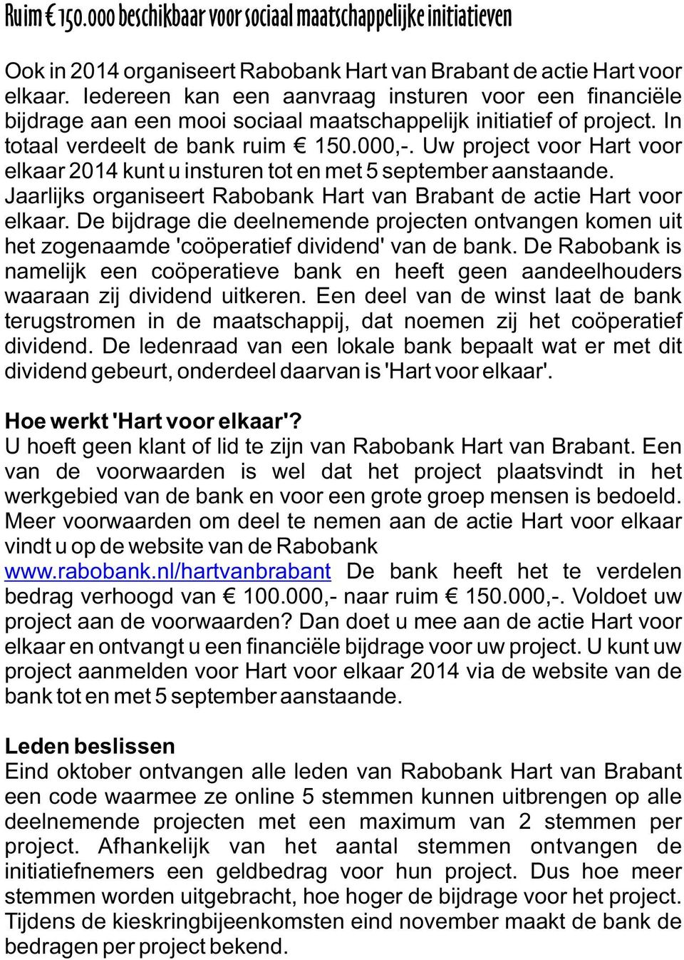 Uw project voor Hart voor elkaar 2014 kunt u insturen tot en met 5 september aanstaande. Jaarlijks organiseert Rabobank Hart van Brabant de actie Hart voor elkaar.