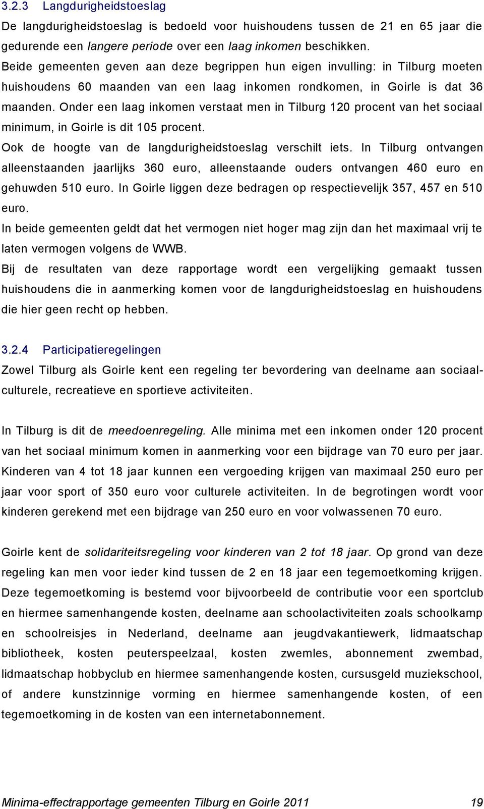 Onder een laag inkomen verstaat men in Tilburg 120 procent van het sociaal minimum, in Goirle is dit 105 procent. Ook de hoogte van de langdurigheidstoeslag verschilt iets.