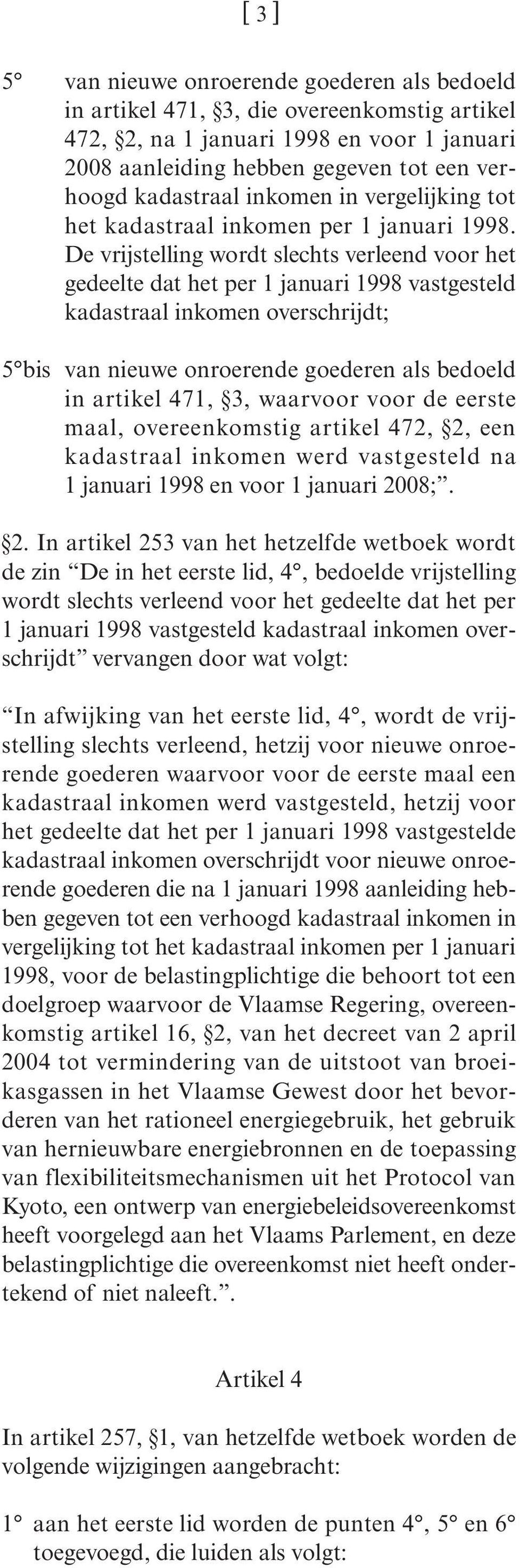 De vrijstelling wordt slechts verleend voor het gedeelte dat het per 1 januari 1998 vastgesteld kadastraal inkomen overschrijdt; 5 bis van nieuwe onroerende goederen als bedoeld in artikel 471, 3,