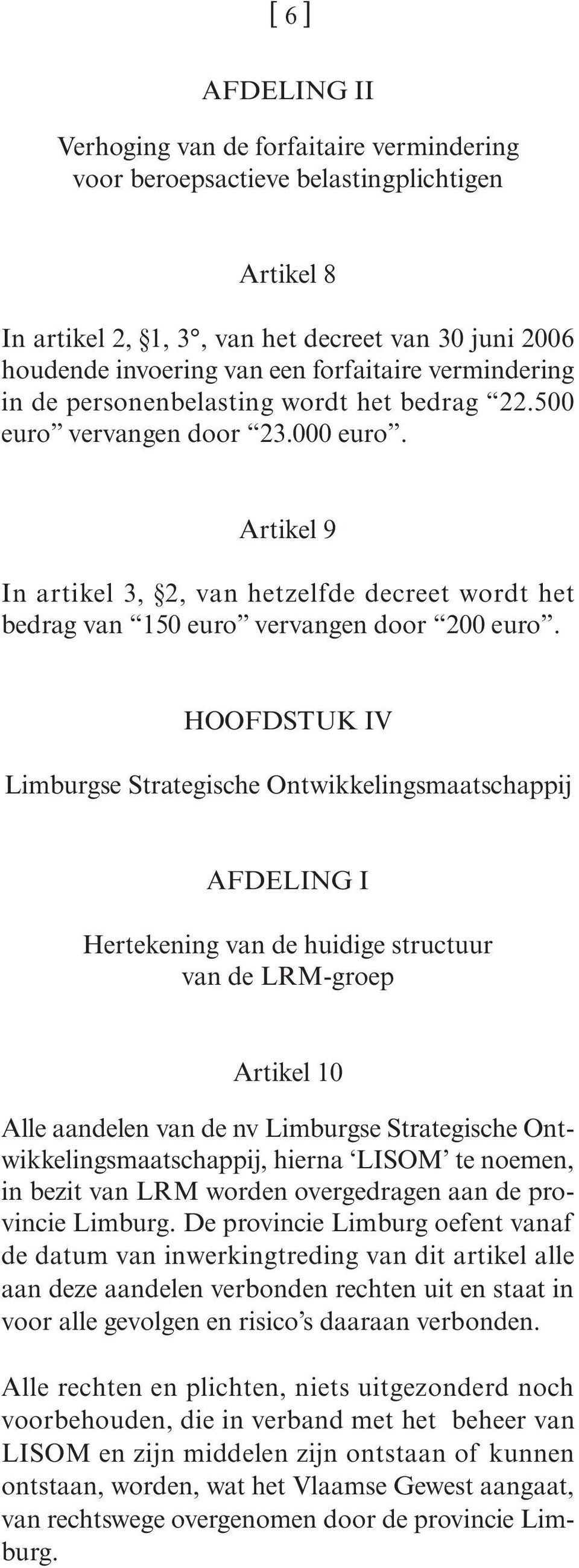 Artikel 9 In artikel 3, 2, van hetzelfde decreet wordt het bedrag van 150 euro vervangen door 200 euro.