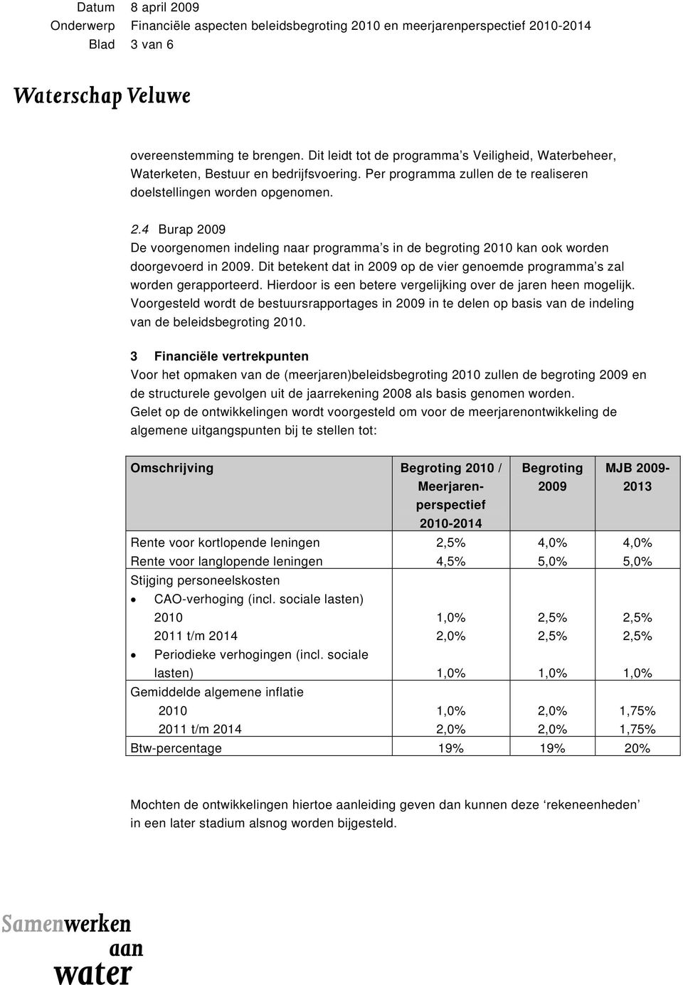 Dit betekent dat in 2009 op de vier genoemde programma s zal worden gerapporteerd. Hierdoor is een betere vergelijking over de jaren heen mogelijk.