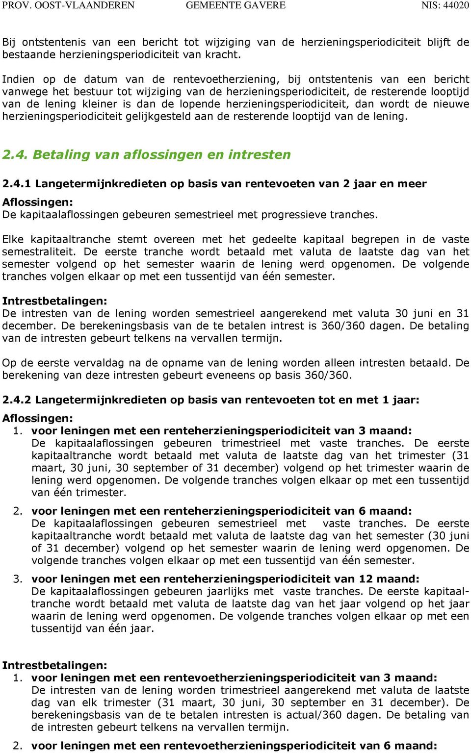 de lopende herzieningsperiodiciteit, dan wordt de nieuwe herzieningsperiodiciteit gelijkgesteld aan de resterende looptijd van de lening. 2.4.