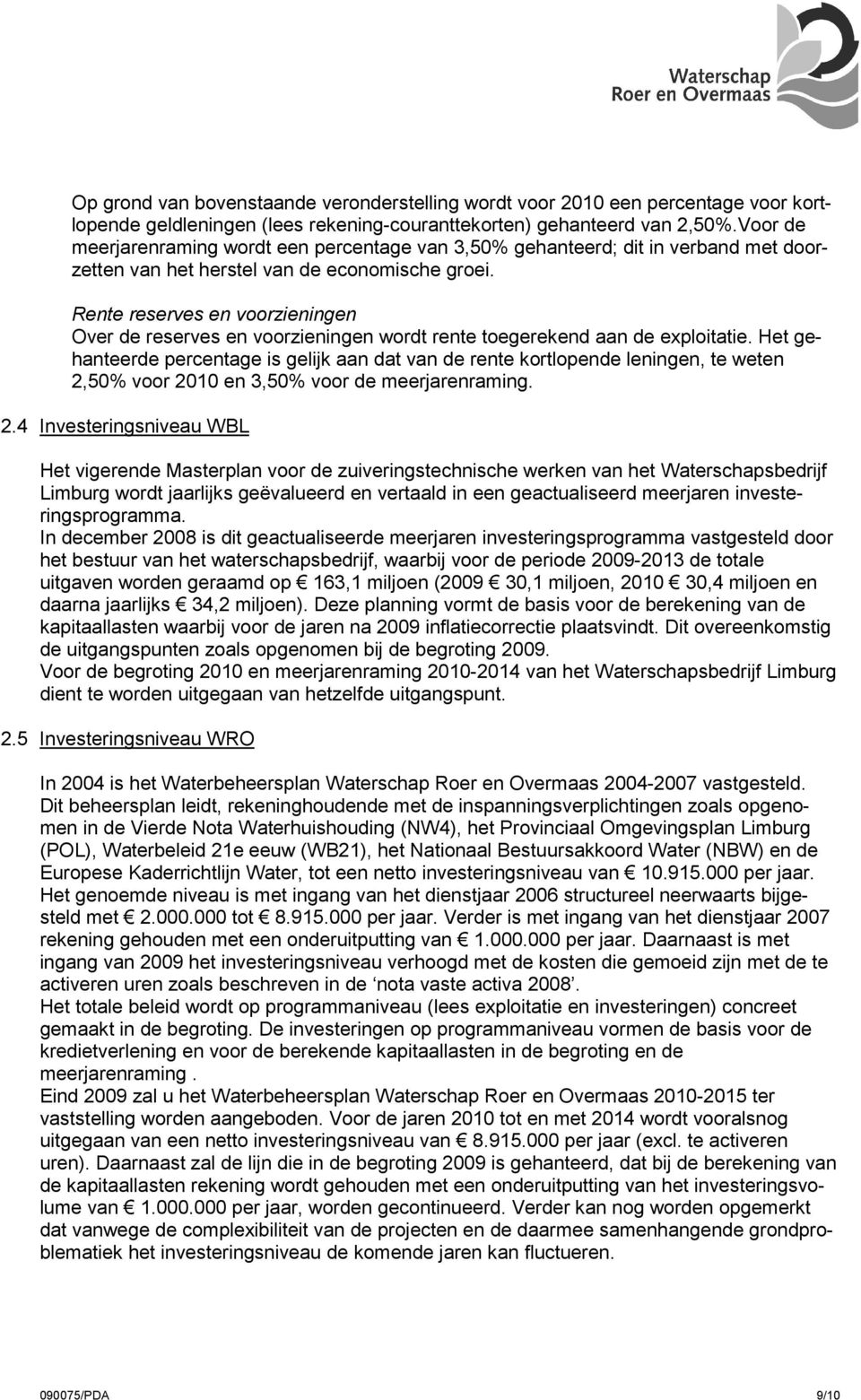 Rente reserves en voorzieningen Over de reserves en voorzieningen wordt rente toegerekend aan de exploitatie.