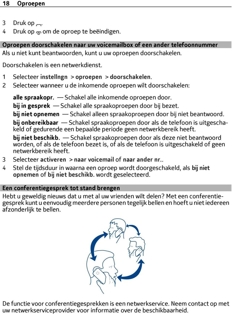 Schakel alle inkomende oproepen door. bij in gesprek Schakel alle spraakoproepen door bij bezet. bij niet opnemen Schakel alleen spraakoproepen door bij niet beantwoord.