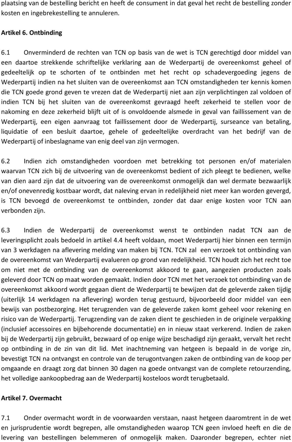 schorten of te ontbinden met het recht op schadevergoeding jegens de Wederpartij indien na het sluiten van de overeenkomst aan TCN omstandigheden ter kennis komen die TCN goede grond geven te vrezen