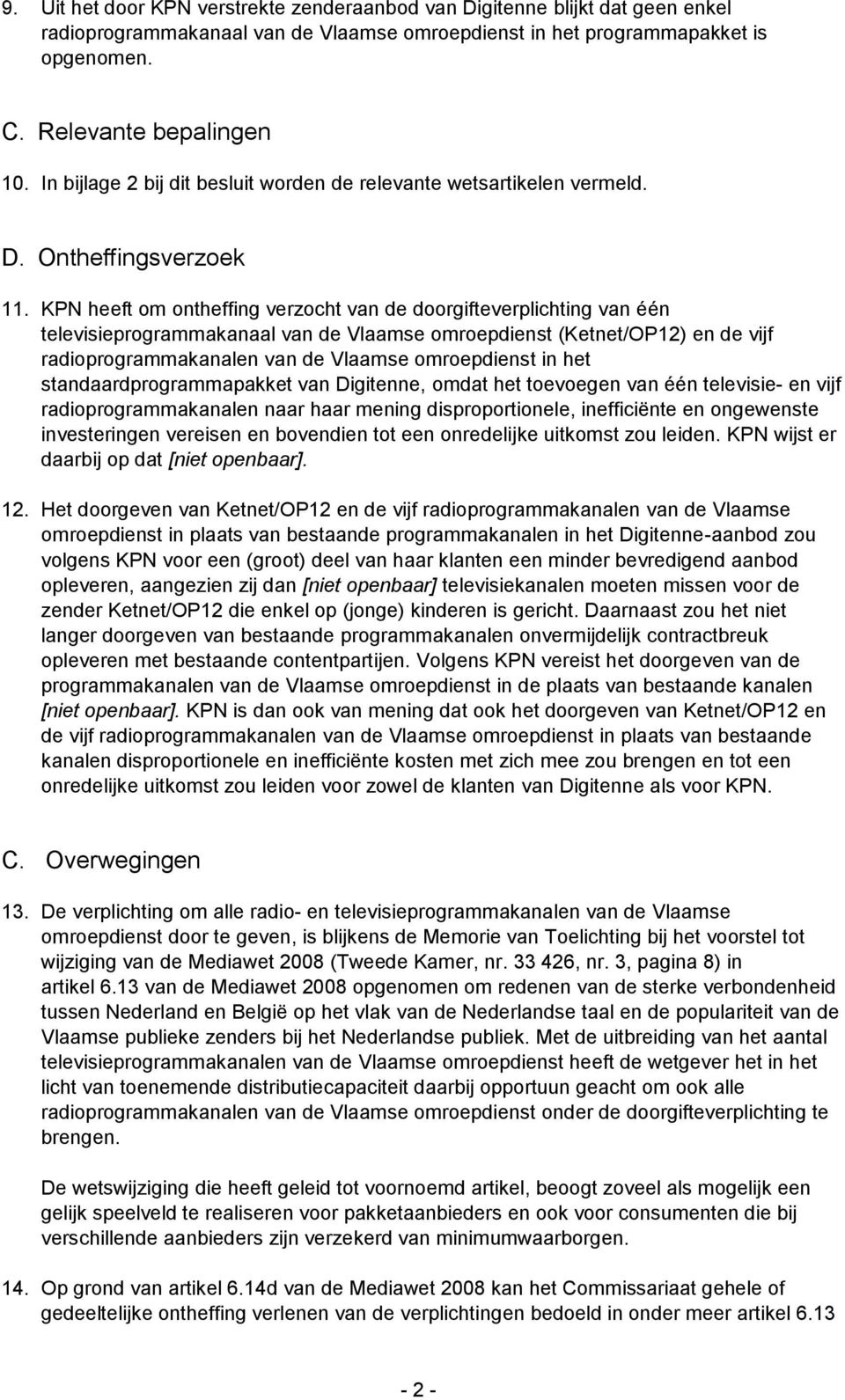 KPN heeft om ontheffing verzocht van de doorgifteverplichting van één televisieprogrammakanaal van de Vlaamse omroepdienst (Ketnet/OP12) en de vijf radioprogrammakanalen van de Vlaamse omroepdienst