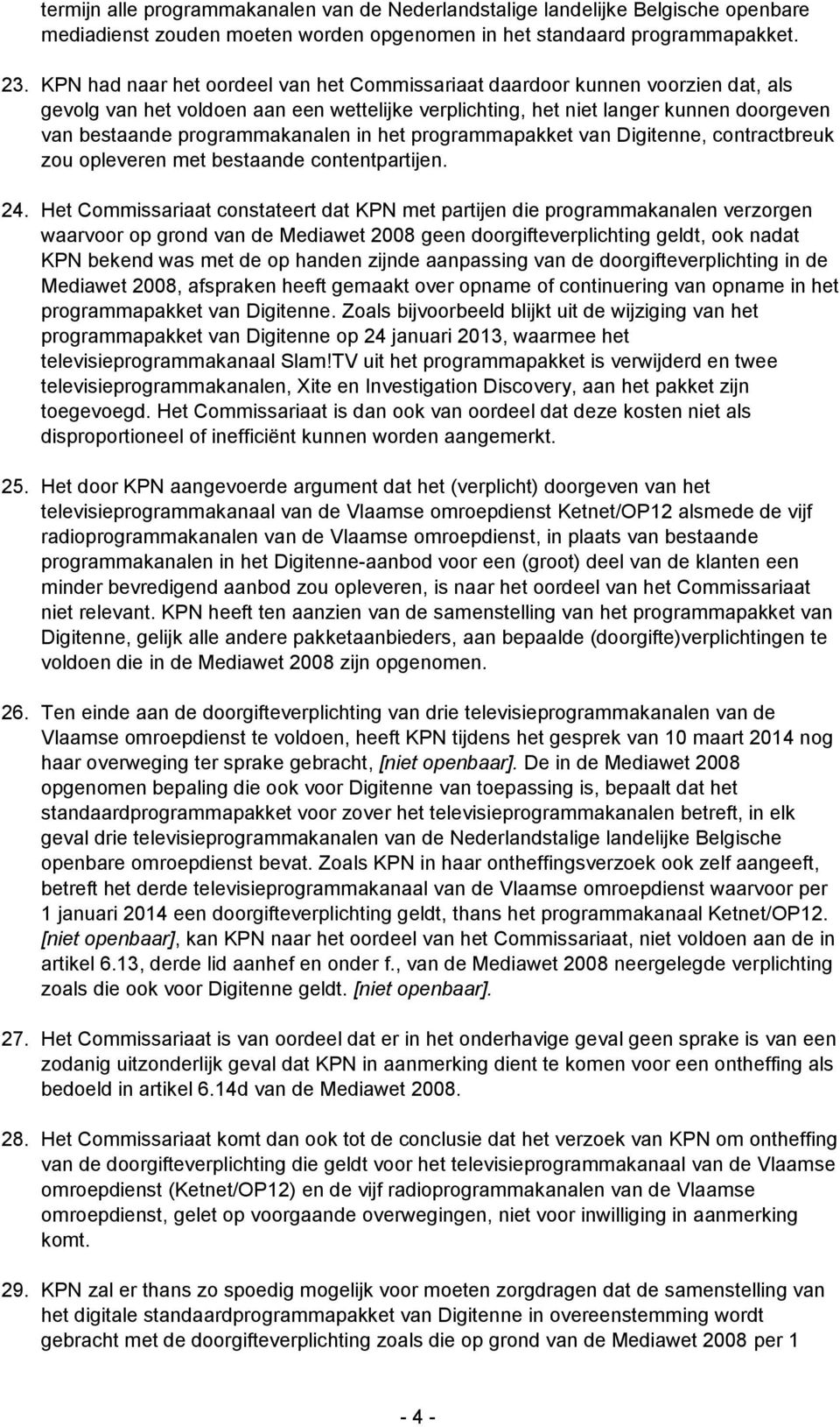 programmakanalen in het programmapakket van Digitenne, contractbreuk zou opleveren met bestaande contentpartijen. 24.