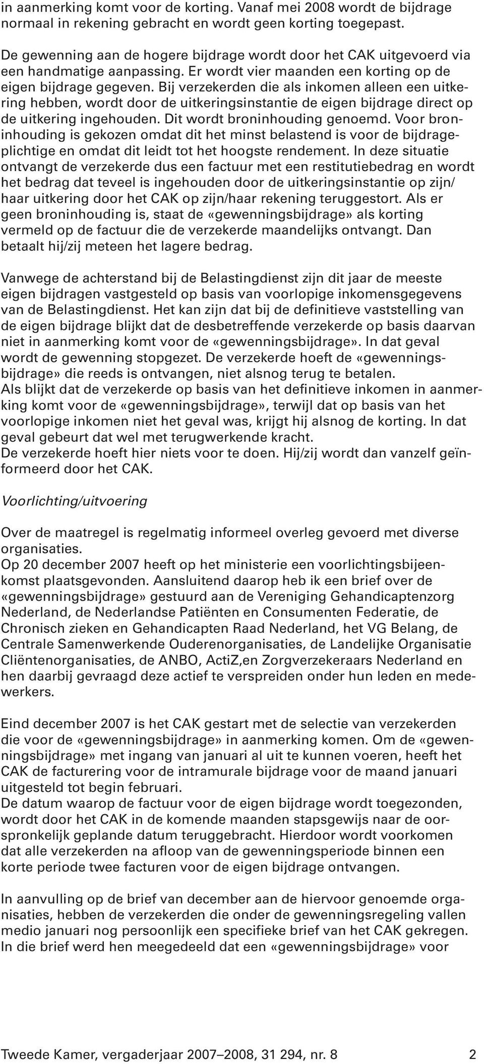 Bij verzekerden die als inkomen alleen een uitkering hebben, wordt door de uitkeringsinstantie de eigen bijdrage direct op de uitkering ingehouden. Dit wordt broninhouding genoemd.