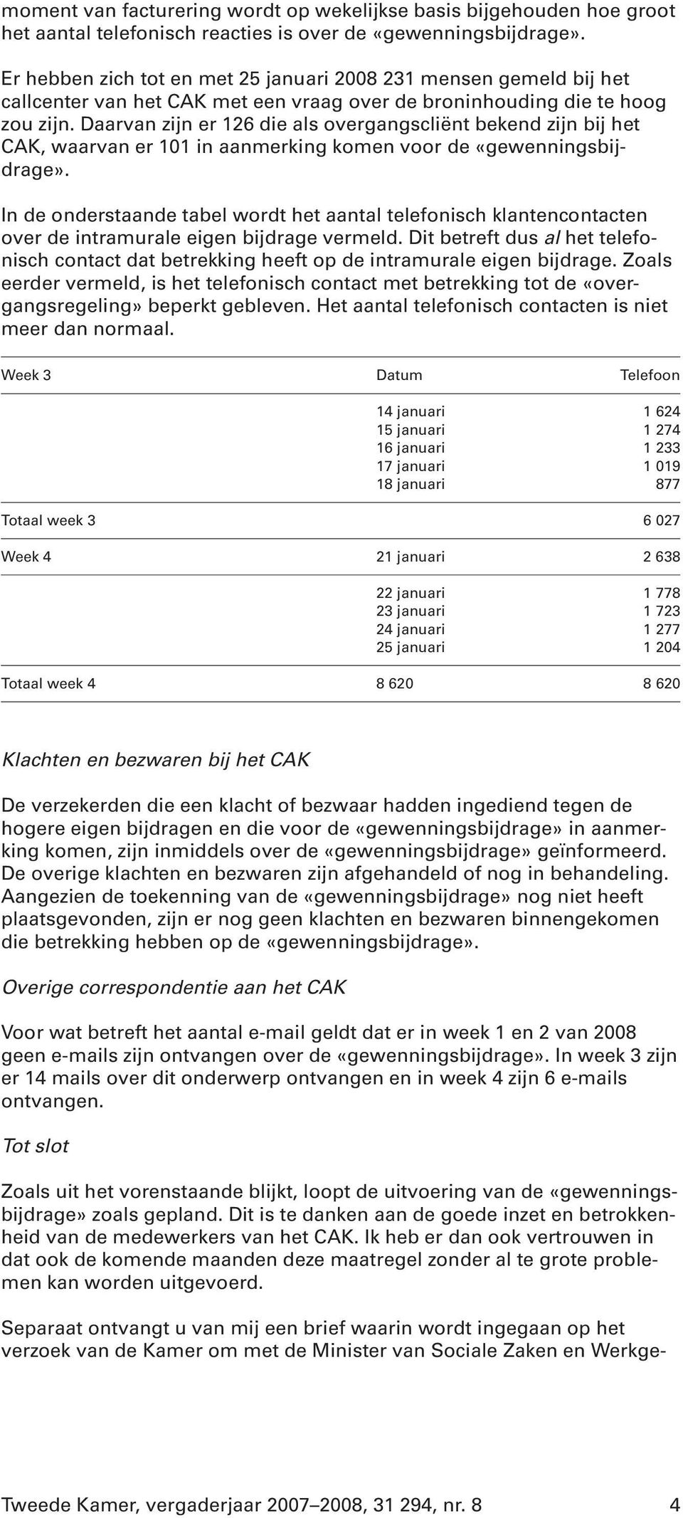 Daarvan zijn er 126 die als overgangscliënt bekend zijn bij het CAK, waarvan er 101 in aanmerking komen voor de «gewenningsbijdrage».