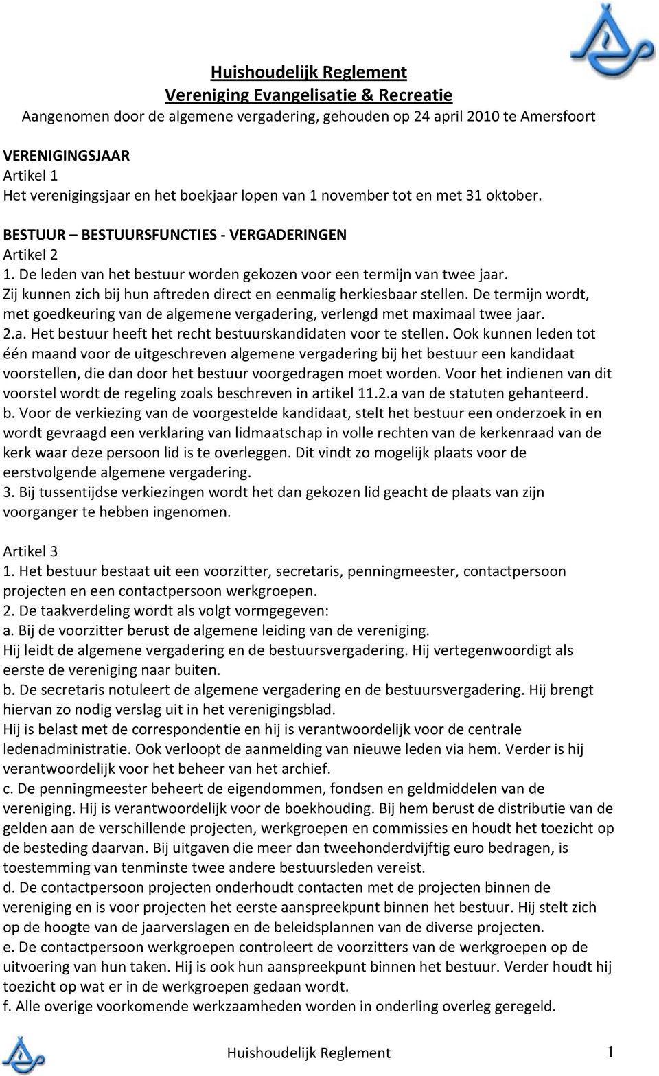 Zij kunnen zich bij hun aftreden direct en eenmalig herkiesbaar stellen. De termijn wordt, met goedkeuring van de algemene vergadering, verlengd met maximaal twee jaar. 2.a. Het bestuur heeft het recht bestuurskandidaten voor te stellen.