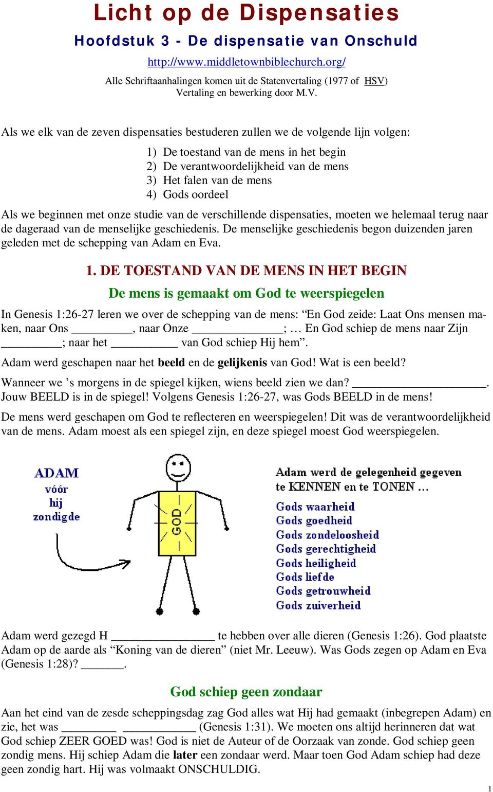 Vertaling en bewerking door M.V. Als we elk van de zeven dispensaties bestuderen zullen we de volgende lijn volgen: 1) De toestand van de mens in het begin 2) De verantwoordelijkheid van de mens 3)