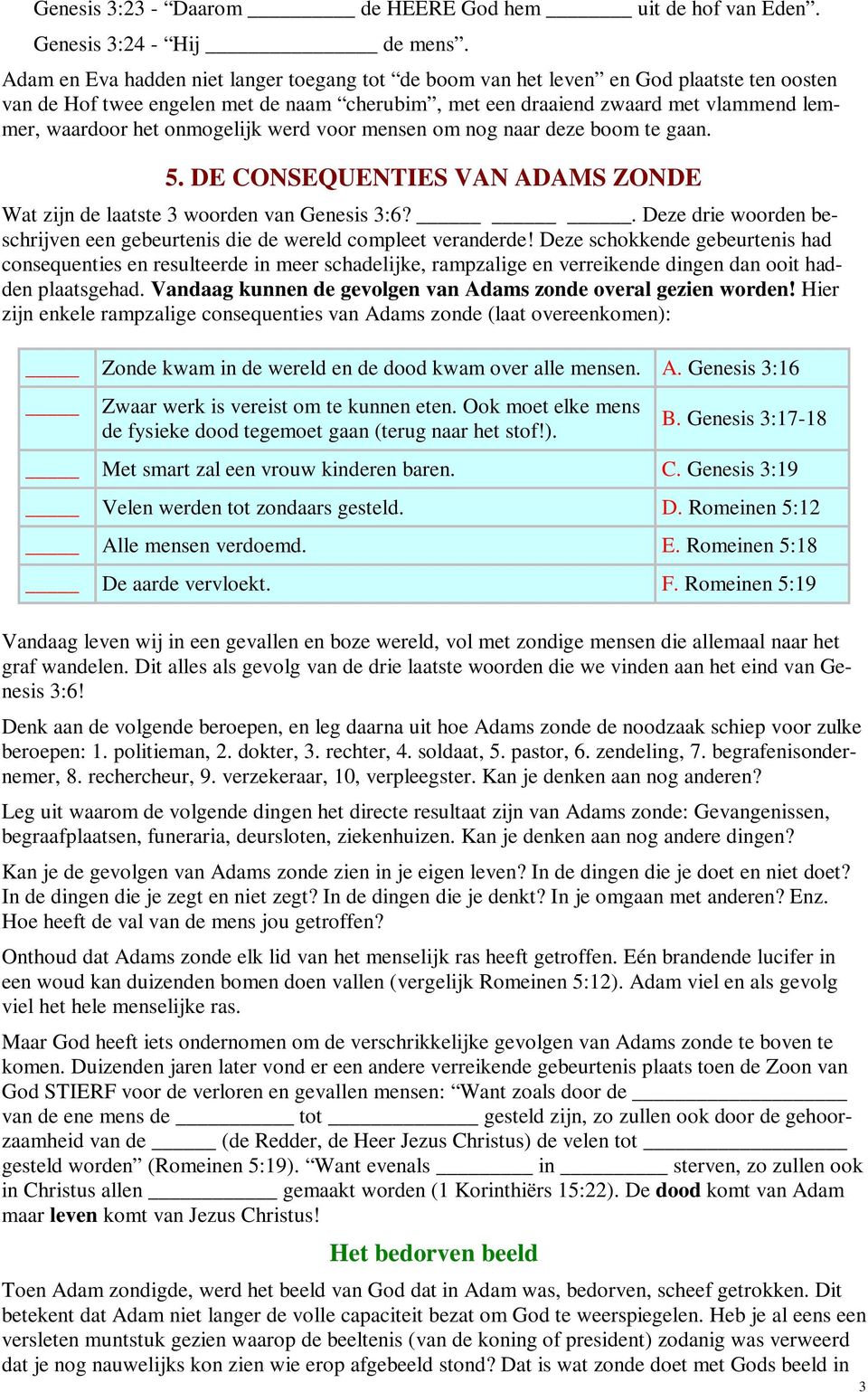 onmogelijk werd voor mensen om nog naar deze boom te gaan. 5. DE CONSEQUENTIES VAN ADAMS ZONDE Wat zijn de laatste 3 woorden van Genesis 3:6?