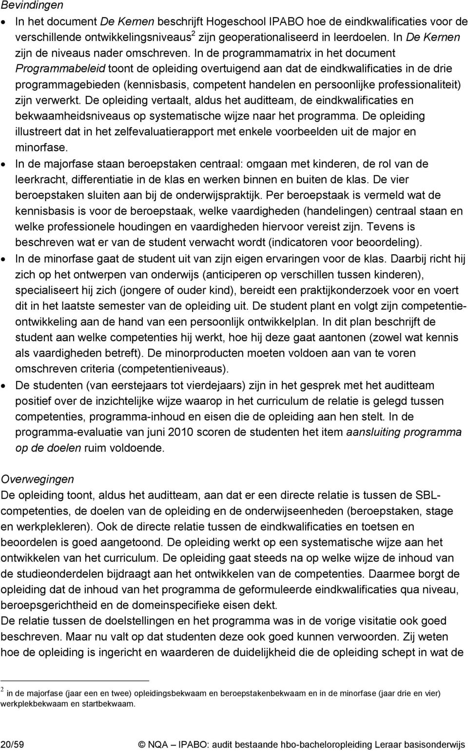 In de programmamatrix in het document Programmabeleid toont de opleiding overtuigend aan dat de eindkwalificaties in de drie programmagebieden (kennisbasis, competent handelen en persoonlijke