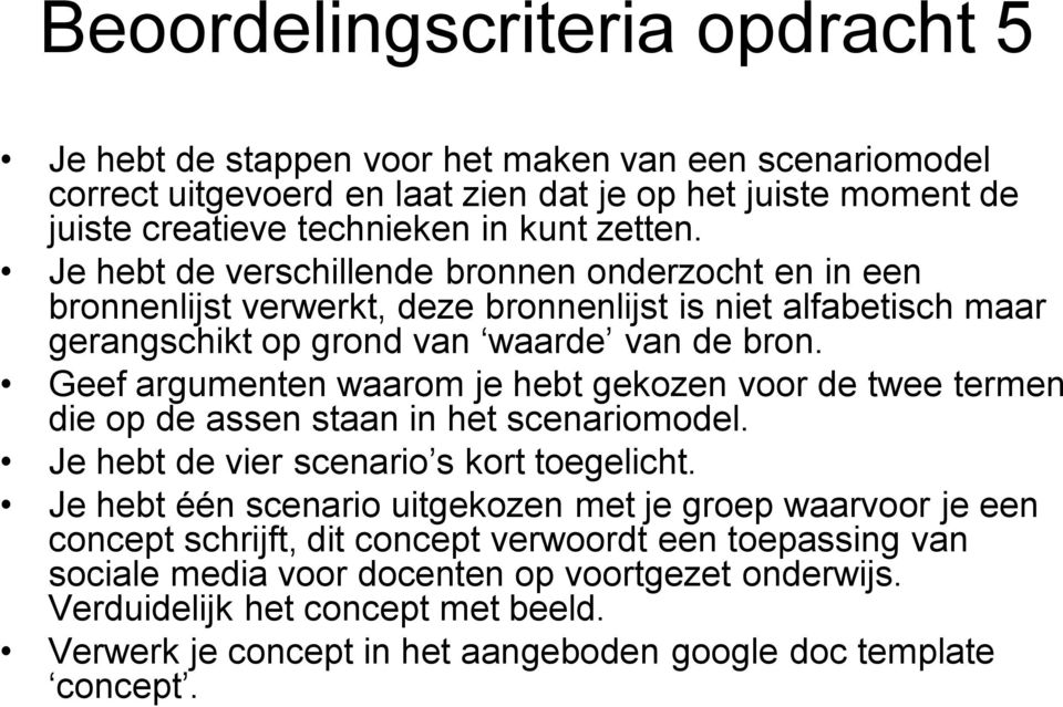 Geef argumenten waarom je hebt gekozen voor de twee termen die op de assen staan in het scenariomodel. Je hebt de vier scenario s kort toegelicht.