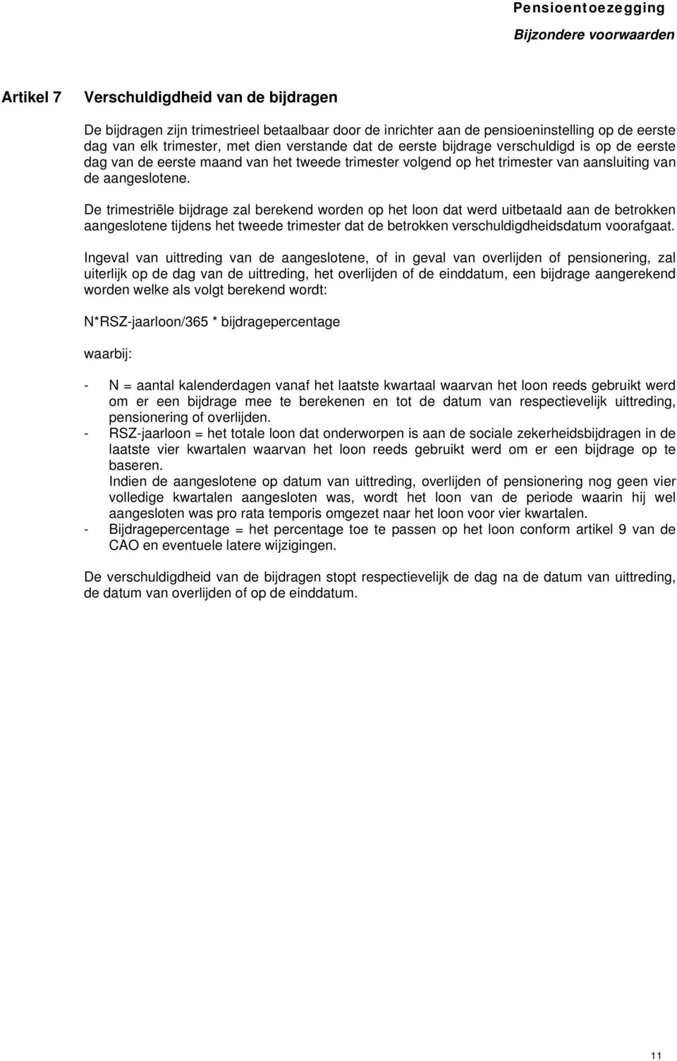 De trimestriële bijdrage zal berekend worden op het loon dat werd uitbetaald aan de betrokken aangeslotene tijdens het tweede trimester dat de betrokken verschuldigdheidsdatum voorafgaat.