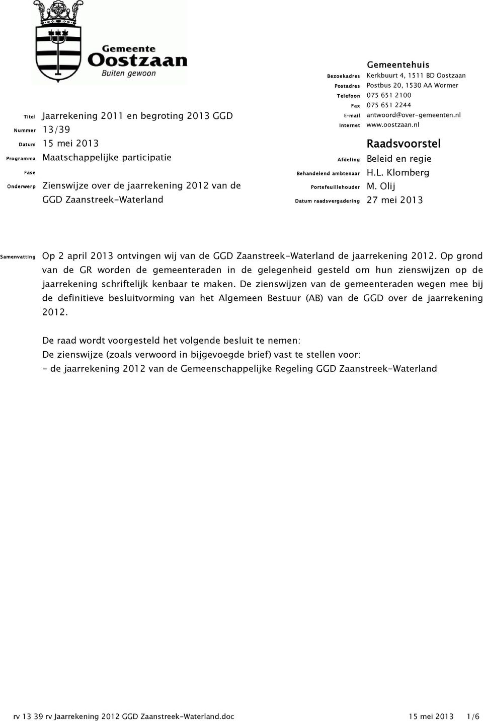 oostzaan.nl Afdeling Behandelend ambtenaar Portefeuillehouder Datum raadsvergadering Raadsvoorstel Beleid en regie H.L. Klomberg M.